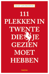 111 Plekken in Twente die je gezien moet hebben - Gert-Jan Hospers (ISBN 9789068688658)