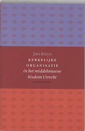 Kerkelijke organisatie in het middeleeuwse bisdom Utrecht - J. Kuys (ISBN 9789056251727)