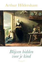 Blijven bidden voor je kind - Arthur Hildersham (ISBN 9789402906714)