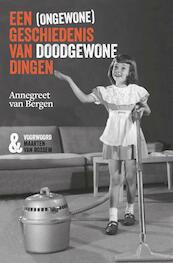 Een (ongewone) geschiedenis van doodgewone dingen - Annegreet van Bergen (ISBN 9789085716679)