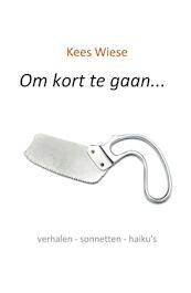 Om kort te gaan... moet je je benen afzagen - Kees Wiese (ISBN 9789085484370)
