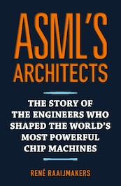 ASML's Architects - Rene Raaijmakers (ISBN 9789082707441)