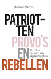 Patriotten, provo’s en rebellen - Riccardo Alberelli (ISBN 9789082770346)