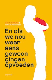 En als we nou gewoon eens gingen opvoeden - Gitty Feddema, Aletta Wagenaar (ISBN 9789000318872)