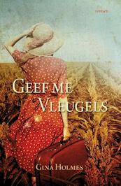 Geef me vleugels - Gina Holmes (ISBN 9789029721202)