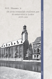 De eerste vrouwelijke studenten aan de universiteit te Leiden 1878-1900 - A.H. Huussen jr (ISBN 9789463388047)