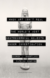 When Art Isn’t Real - Andrew Shortland, Patrick Degryse (ISBN 9789461664624)