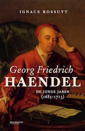 George Friedrich Haendel. De jonge jaren (1685-1713) - Ignace Bossuyt (ISBN 9789022339541)