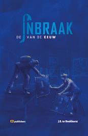 Inbraak van de Eeuw - J.B. te Boekhorst (ISBN 9789090365732)