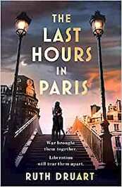 The Last Hours in Paris: The greatest story of love, war and sacrifice in this gripping World War 2 historical fiction - Ruth Druart (ISBN 9781472268020)