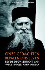 Onze gedachten bepalen ons leven leven en onderricht van - Vader Thaddeüs van Vitovnica (ISBN 9789492224064)