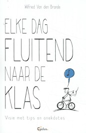 Elke dag fluitend naar de klas - Wilfried Van den Brande (ISBN 9789085750727)