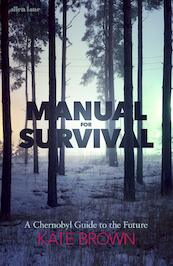 Manual for Survival - An Environmental History of the Chernobyl Disaster - Kate Brown (ISBN 9780393357769)