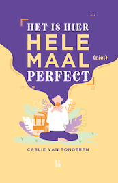 Het is hier helemaal (niet) perfect! - Carlie van Tongeren (ISBN 9789463493093)