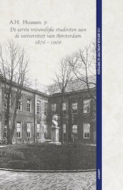 De eerste vrouwelijke studenten aan de universiteit van Amsterdam 1876 - 1900 - A.H. Huussen (ISBN 9789464249590)