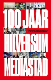 100 jaar Hilversum mediastad - Peter Schavemaker (ISBN 9789054294849)