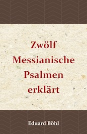 Zwölf Messianische Psalmen erklärt - Eduard Böhl (ISBN 9789057193958)