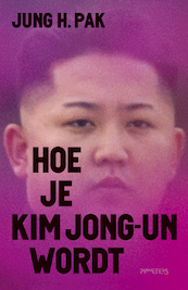 Hoe je Kim Jong-un wordt - Jung Pak (ISBN 9789044641066)