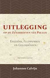 Uitlegging op de Zendbrieven van Paulus aan de Efeziërs, Filippensen en Colossensen - J. Calvijn (ISBN 9789057196461)