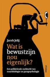 Wat is bewustzijn nou eigenlijk? - Jacob Jolij (ISBN 9789046827383)
