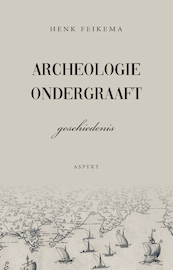Archeologie ondergraaft geschiedenis - Henk Feikema (ISBN 9789464245592)