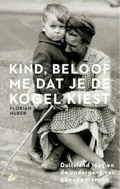 Kind, beloof me dat je de kogel kiest - Florian Huber (ISBN 9789048829439)