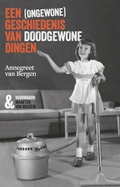 Een (ongewone) geschiedenis van doodgewone dingen - Annegreet van Bergen (ISBN 9789085716952)