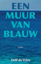 Een muur van blauw - Dolf de Vries (ISBN 9789038927589)