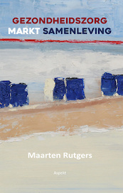 GEZONDHEIDSZORG MARKT SAMENLEVING - Maarten Rutgers (ISBN 9789464629064)