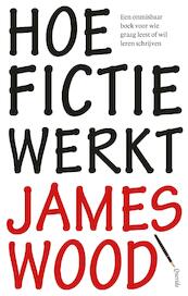 Hoe fictie werkt - James Wood (ISBN 9789021442631)