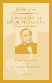 A. Roland Holst: een dichter aan zee - Jan van der Vegt (ISBN 9789079272327)