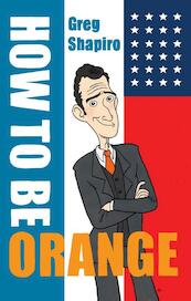 How to be orange - Gregory Scott Shapiro (ISBN 9789055949274)