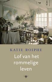 Lof van het rommelige leven - Katie Roiphe (ISBN 9789023487128)