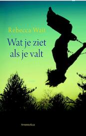 Wat je ziet als je valt - Rebecca Wait (ISBN 9789047204466)