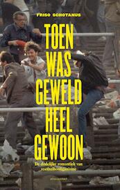 Toen was geweld heel gewoon - Friso Schotanus (ISBN 9789045034393)