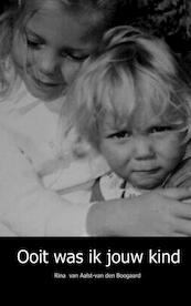 Ooit was ik jouw kind - Rina van Aalst-van den Boogaard (ISBN 9789402114935)