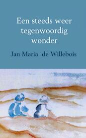Een steeds weer tegenwoordig wonder - Jan Maria de Willebois (ISBN 9789402130416)