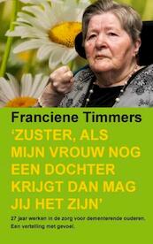 Zuster, als mijn vrouw nog een dochter krijgt dan mag jij het zijn' - Franciene Timmers (ISBN 9789086663958)