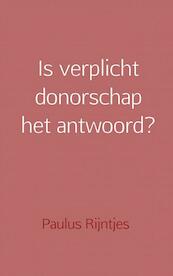 Is verplicht donorschap het antwoord? - Paulus Rijntjes (ISBN 9789402179156)