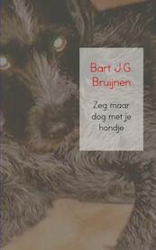 Zeg maar dog met je hondje - Bart J.G. Bruijnen (ISBN 9789402185409)