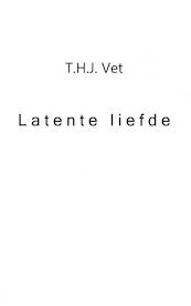 Latente liefde - T.H.J. Vet (ISBN 9789402184907)