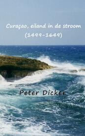 Curaçao, eiland in de stroom (1499-1649) - Peter Dicker (ISBN 9789402190601)