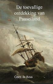 De toevallige ontdekking van Paaseiland - Cees De Reus (ISBN 9789402124194)