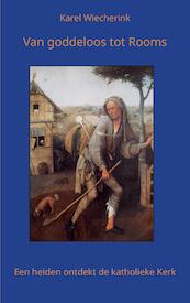 Van goddeloos tot Rooms - Karel Wiecherink (ISBN 9789464432398)