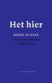 Het hier. Gedichtenboek 1962-2022 - Roger De Neef (ISBN 9789056553104)
