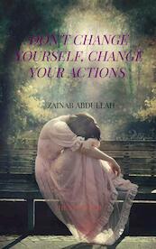 Don't Change yourself, Change your actions - Zainab Abdullah (ISBN 9789403675985)