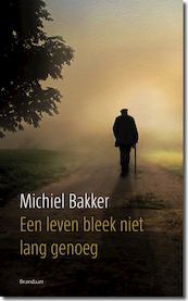 Een leven bleek niet lang genoeg - Michiel Bakker (ISBN 9789460050459)