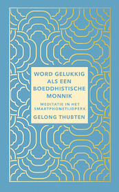 Word gelukkig als een boeddhistische monnik - Gelong Thubten (ISBN 9789025908232)