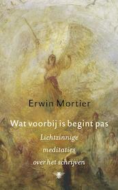 Wat voorbij is begint pas - Erwin Mortier (ISBN 9789023455448)