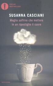 Meglio soffrire che mettere in un ripostiglio il cuore - Susanna Casciani (ISBN 9788804675846)